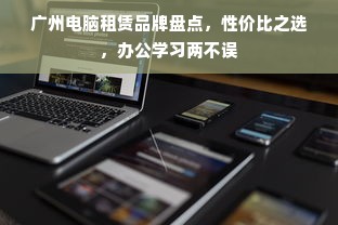 广州电脑租赁品牌盘点，性价比之选，办公学习两不误