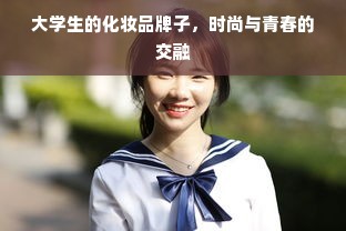 大学生的化妆品牌子，时尚与青春的交融