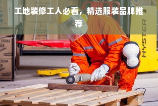 工地装修工人必看，精选服装品牌推荐