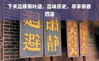下关品牌茶叶店，品味历史，尽享茶香四溢