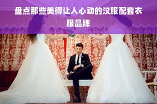 盘点那些美得让人心动的汉服配套衣服品牌