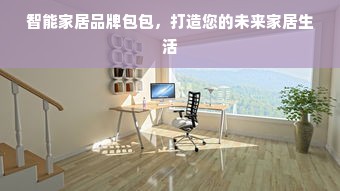 智能家居品牌包包，打造您的未来家居生活