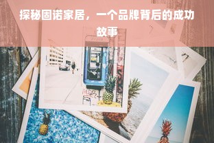 探秘固诺家居，一个品牌背后的成功故事