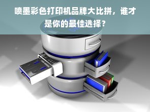 喷墨彩色打印机品牌大比拼，谁才是你的最佳选择？
