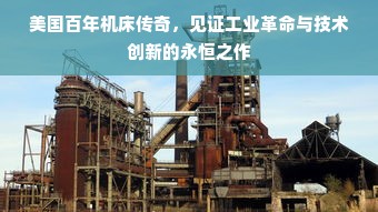 美国百年机床传奇，见证工业革命与技术创新的永恒之作