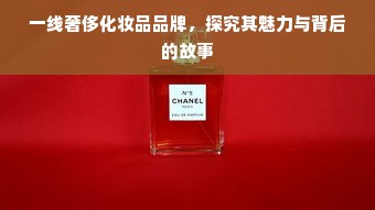 一线奢侈化妆品品牌，探究其魅力与背后的故事