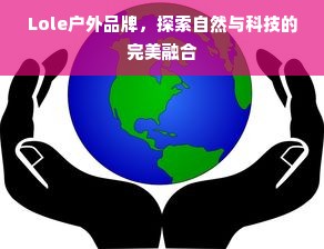 Lole户外品牌，探索自然与科技的完美融合