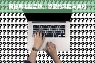 揭秘黑电脑品牌，隐藏的风险与真相
