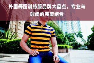 外国舞蹈训练服品牌大盘点，专业与时尚的完美结合