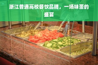 浙江普通高校餐饮品牌，一场味蕾的盛宴