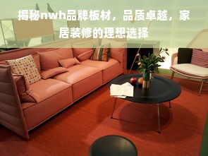 揭秘nwh品牌板材，品质卓越，家居装修的理想选择
