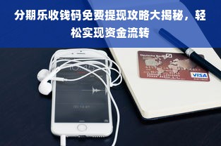 分期乐收钱码免费提现攻略大揭秘，轻松实现资金流转