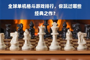 全球单机格斗游戏排行，你玩过哪些经典之作？
