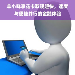 羊小咩享花卡取现超快，速度与便捷并行的金融体验