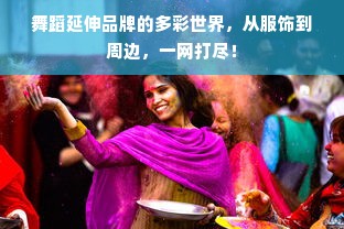 舞蹈延伸品牌的多彩世界，从服饰到周边，一网打尽！