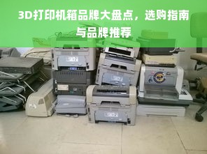 3D打印机箱品牌大盘点，选购指南与品牌推荐