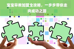 宝宝早教加盟全攻略，一步步带你走向成功之路