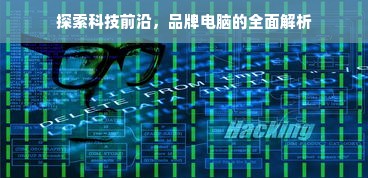探索科技前沿，品牌电脑的全面解析