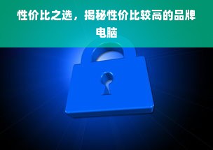 性价比之选，揭秘性价比较高的品牌电脑