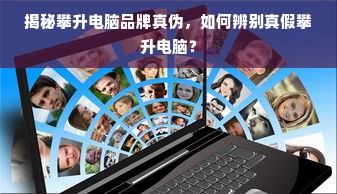 揭秘攀升电脑品牌真伪，如何辨别真假攀升电脑？