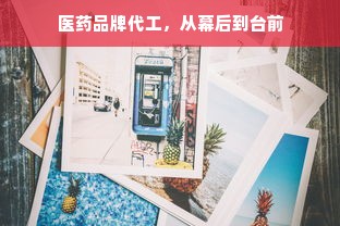 医药品牌代工，从幕后到台前