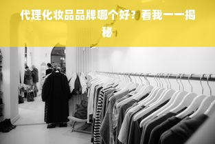 代理化妆品品牌哪个好？看我一一揭秘