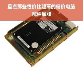 盘点那些性价比超高的低价电脑配件品牌