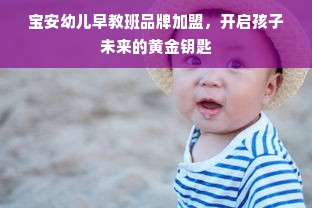 宝安幼儿早教班品牌加盟，开启孩子未来的黄金钥匙