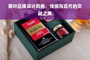 茶叶品牌设计风格，传统与现代的交融之美