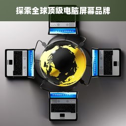 探索全球顶级电脑屏幕品牌