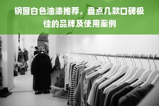 钢窗白色油漆推荐，盘点几款口碑极佳的品牌及使用案例