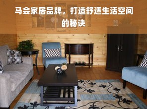马会家居品牌，打造舒适生活空间的秘诀