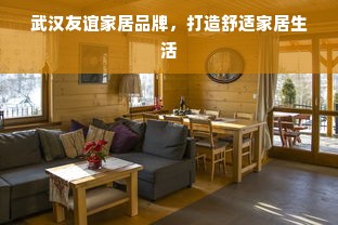 武汉友谊家居品牌，打造舒适家居生活