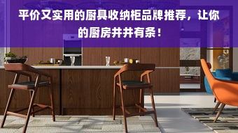 平价又实用的厨具收纳柜品牌推荐，让你的厨房井井有条！