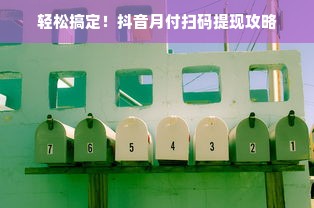 轻松搞定！抖音月付扫码提现攻略