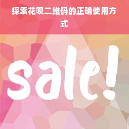 探索花呗二维码的正确使用方式