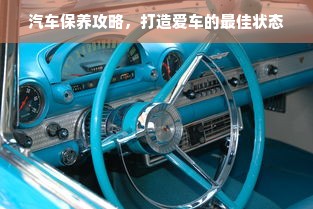 汽车保养攻略，打造爱车的最佳状态