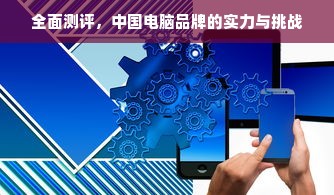 全面测评，中国电脑品牌的实力与挑战