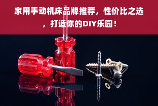 家用手动机床品牌推荐，性价比之选，打造你的DIY乐园！