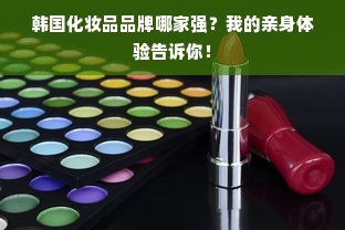 韩国化妆品品牌哪家强？我的亲身体验告诉你！