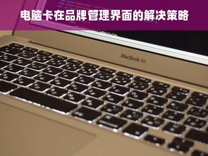 电脑卡在品牌管理界面的解决策略