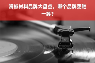 滑板材料品牌大盘点，哪个品牌更胜一筹？