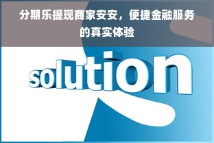 分期乐提现商家安安，便捷金融服务的真实体验