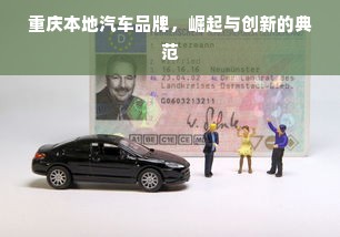 重庆本地汽车品牌，崛起与创新的典范