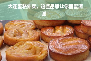 大连蛋糕外卖，这些品牌让你甜蜜满溢！