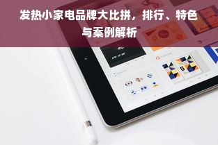 发热小家电品牌大比拼，排行、特色与案例解析