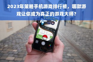 2023年策略手机游戏排行榜，哪款游戏让你成为真正的游戏大师？