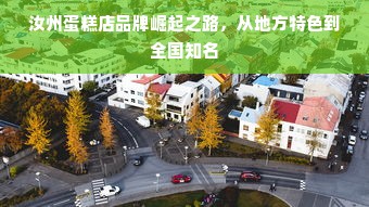 汝州蛋糕店品牌崛起之路，从地方特色到全国知名