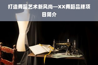 打造舞蹈艺术新风尚—XX舞蹈品牌项目简介