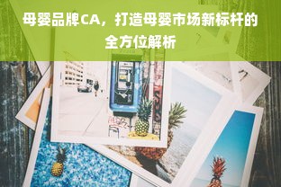 母婴品牌CA，打造母婴市场新标杆的全方位解析